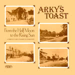 Arky’s Toast: From the Half Moon to the Rising Sun (Greenwich Village GVR 212)