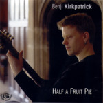 Benji Kirkpatrick: Half a Fruit Pie (Fellside FECD181)