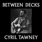 Cyril Tawney: Between Decks (DTS LFX1)