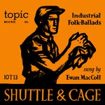 Ewan MacColl: Shuttle and Cage (Topic 10T13)