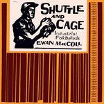 Ewan MacColl: Shuttle and Cage (Topic 10T13)