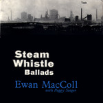 Ewan MacColl: Steam Whistle Ballads (Topic 12T104)