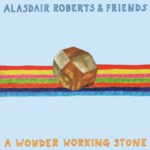 Alasdair Roberts & Friends: A Wonder Working Stone (Drag City DC534CD)
