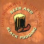 Dave Bordewey and Dave Young: Beer and Black Pudding (WildGoose WGS330CD)
