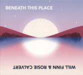 Will Finn & Rosie Calvert: Beneath This Place (Haystack HAYCD012)