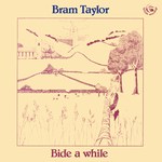 Bram Taylor: Bide a While (Fellside FE041)