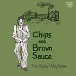 The Ripley Wayfarers: Chips and Brown Sauce (Traditional Sound TSR 006)