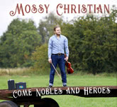 Mossy Christian: Come Nobles and Heroes (One Row ORRCD002)