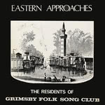 Residents of Grimsby Folk Song Club: Eastern Approaches (Guildhall/Boston Soundhunters GHS 8)