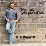Brian Dewhurst: Follow That With Your Sea Lions (Fellside FE009)