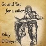 Eddy O'Dwyer: Go and 'List for a Sailor ()
