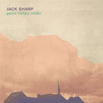 Jack Sharp: Good Times Older (From Here SITW015CD)