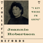 Jeannie Robertson: I Ken Where I’m Going (Collector JES8)