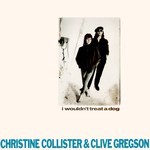 Christine Collister & Clive Gregson: I Wouldn't Treat a Dog (Special Delivery SPET 12003)