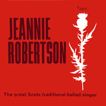 Jeannie Robertson: The Great Scots Traditional Ballad Singer (Topic 12T96, 1963)