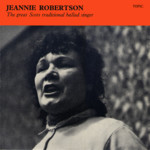 Jeannie Robertson: The Great Scots Traditional Ballad Singer (Topic 12T96, 1968)