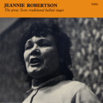 Jeannie Robertson: The Great Scots Traditional Ballad Singer (Topic 12T96, 1968)