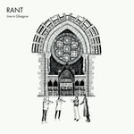 RANT: Live in Glasgow (Make Believe MBR13CD) RANT: Live in Glasgow (Make Believe MBR13CD)