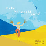 Melrose Quartet: Make the World Anew (Melrose Quartet MQCD05)