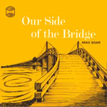 Mike Soar: Our Side of the Bridge (Tollbridge TBP 011) James Soar: Our Side of the Bridge (Tollbridge TBP 011)