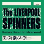 The Liverpool Spinners: Songs Spun in Liverpool (Topic TOP69)