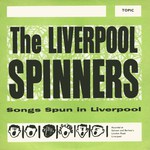 The Liverpool Spinners: Songs Spun in Liverpool (Topic TOP69)