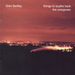 Gren Bartley: Songs to Scythe Back the Overgrown (Fellside FECD247)