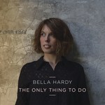 Bella Hardy: The Only Thing to Do (Noe NOE08S1)