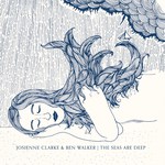Josienne Clarke & Ben Walker: The Seas Are Deep (WOO1512)