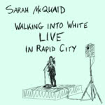 Sarah McQuaid: Walking Into White Live in Rapid City (Shovel and a Spade SAASCD003)