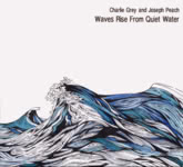 Charlie Grey and Joseph Peach: Waves Rise from Quiet Water (Braw Sailin' CD002BSR)