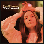 Maz O'Connor: What I Wanted (Restless Head RHRCD2201)