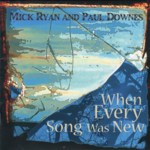 Mick Ryan & Paul Downes: When Every Song Was New (WildGoose WGS393CD)