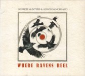 Geordie McIntyre & Alison McMorland: Where Ravens Reel (Rowan ROWR01CD)