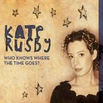 Kate Rusby: Who Knows Where the Time Goes? (Pure PRCD27)