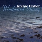 Archie Fisher: Windward Away (Greentrax CDTRAX329)