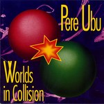 Pere Ubu: Worlds in Collision (Fontana 834.564 2)