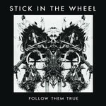 Stick in the Wheel: Follow Them True (From Here SITW007) Stick in the Wheel: Follow Them True (From Here SITW007)