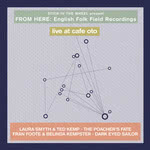 From Here: English Folk Field Recordings Live at Café Oto (From Here / Café Oto) From Here: English Folk Field Recordings Live at Café Oto (From Here / Café Oto)