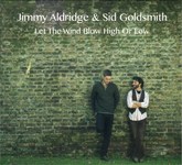 Jimmy Aldridge & Sid Goldsmith: Let the Wind Blow High or Low (Fellside FECD264) Jimmy Aldridge & Sid Goldsmith: Let the Wind Blow High or Low (Fellside FECD264)
