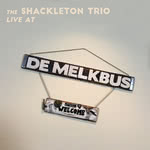 The Shackleton Trio Live at De Melkbus (Shackleton Trio) The Shackleton Trio Live at De Melkbus (Shackleton Trio)