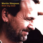 Martin Simpson: Never Any Good (Topic TSCD7001) Martin Simpson: Never Any Good (Topic TSCD7001)