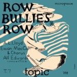 A.L. Lloyd, Ewan MacColl: Row Bullies Row (Topic T7)