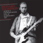 Richard Thompson: Across a Crowded Room—Live at Barrymoore’s 1985 (RGM-0909)