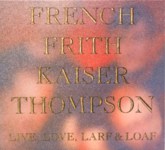 French Frith Kaiser Thompson: Live, Love, Larf & Loaf (Fledg’ling FLED 3067)