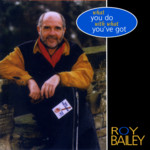 Roy Bailey: What You Do With What You've Got (Fuse CFCD399)