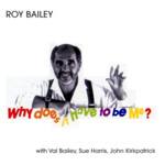 Roy Bailey: Why Does It Have to Be Me? (Fuse CFCD396)